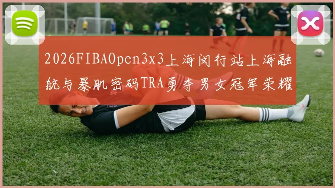 2026FIBAOpen3x3上海闵行站上海融航与暴肌密码TRA勇夺男女冠军荣耀